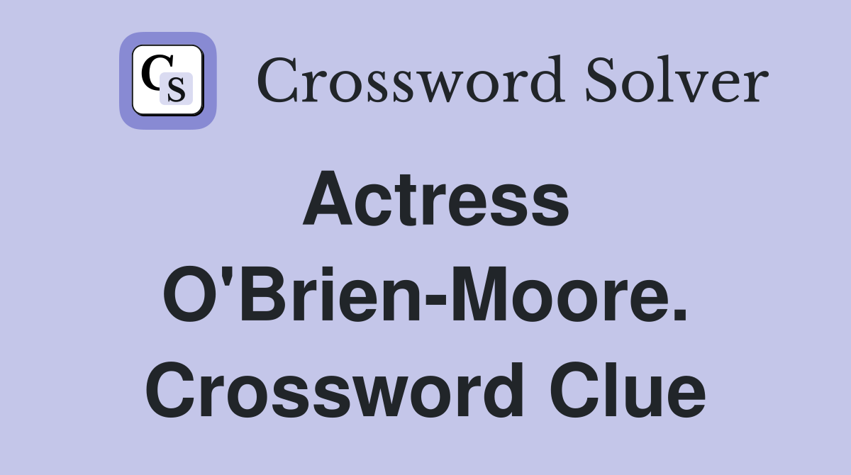 Actress O'Brien-Moore. Crossword Clue