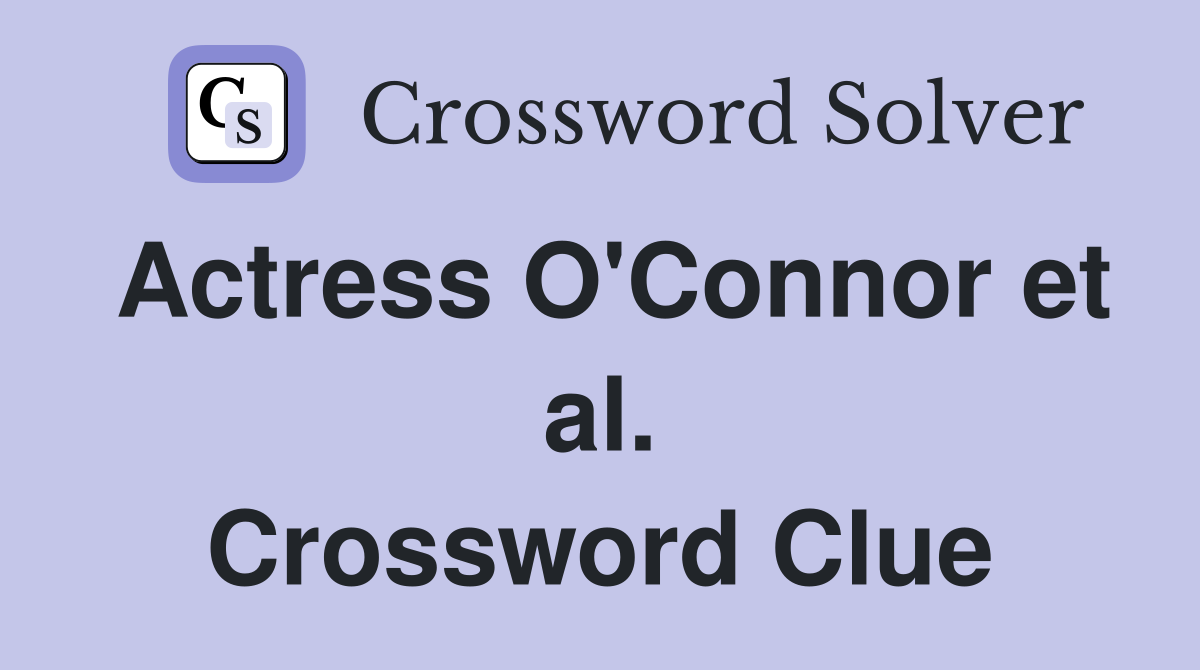 Actress O'Connor et al. Crossword Clue