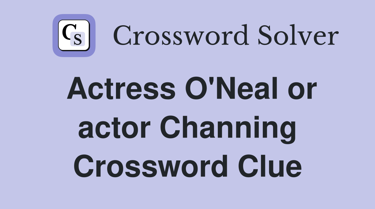 Actress O'Neal or actor Channing Crossword Clue