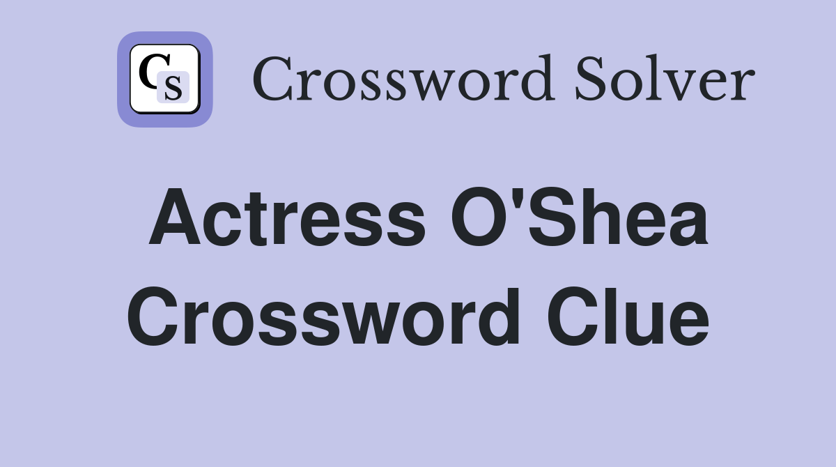 Actress O'Shea Crossword Clue