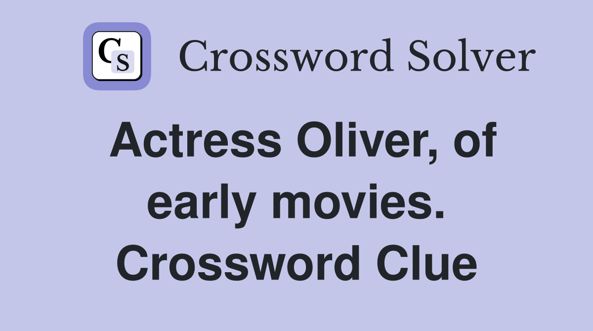 Actress Oliver, of early movies. Crossword Clue