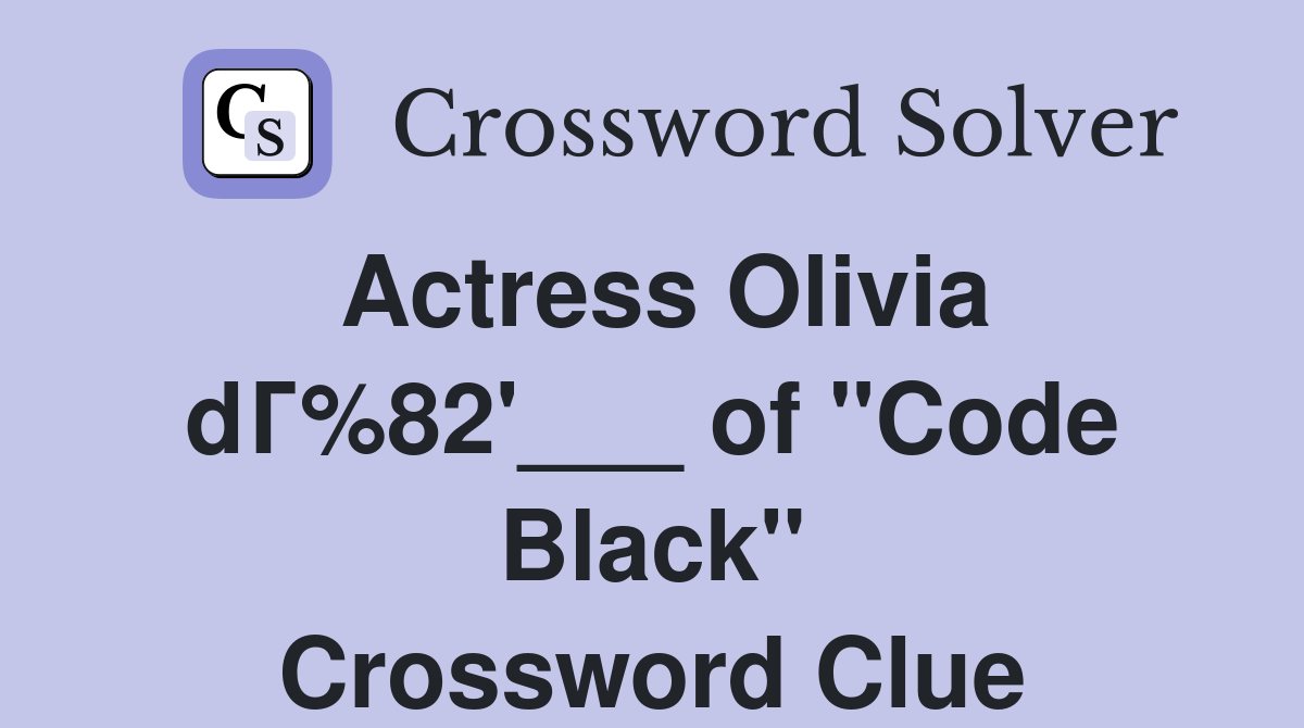Actress Olivia dГ%82'___ of "Code Black" Crossword Clue
