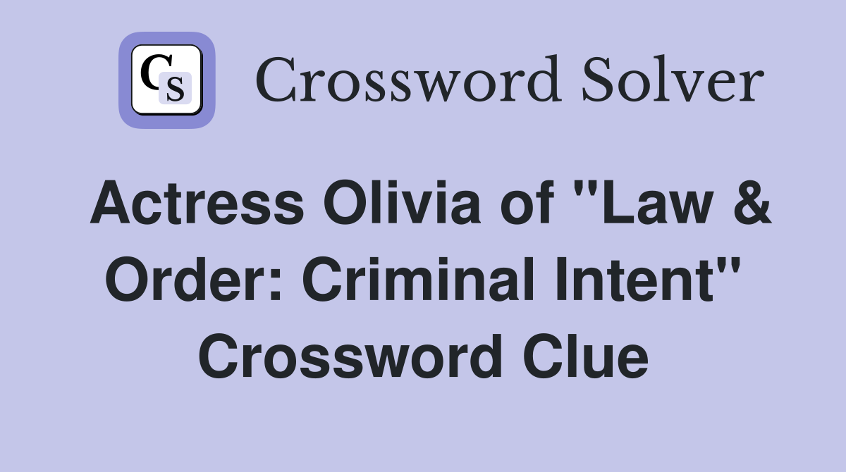 Actress Olivia of "Law & Order: Criminal Intent" Crossword Clue