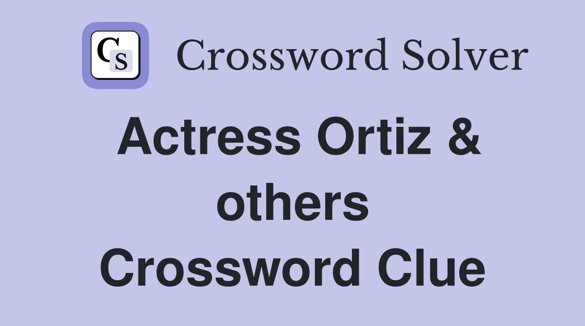 Actress Ortiz & others Crossword Clue