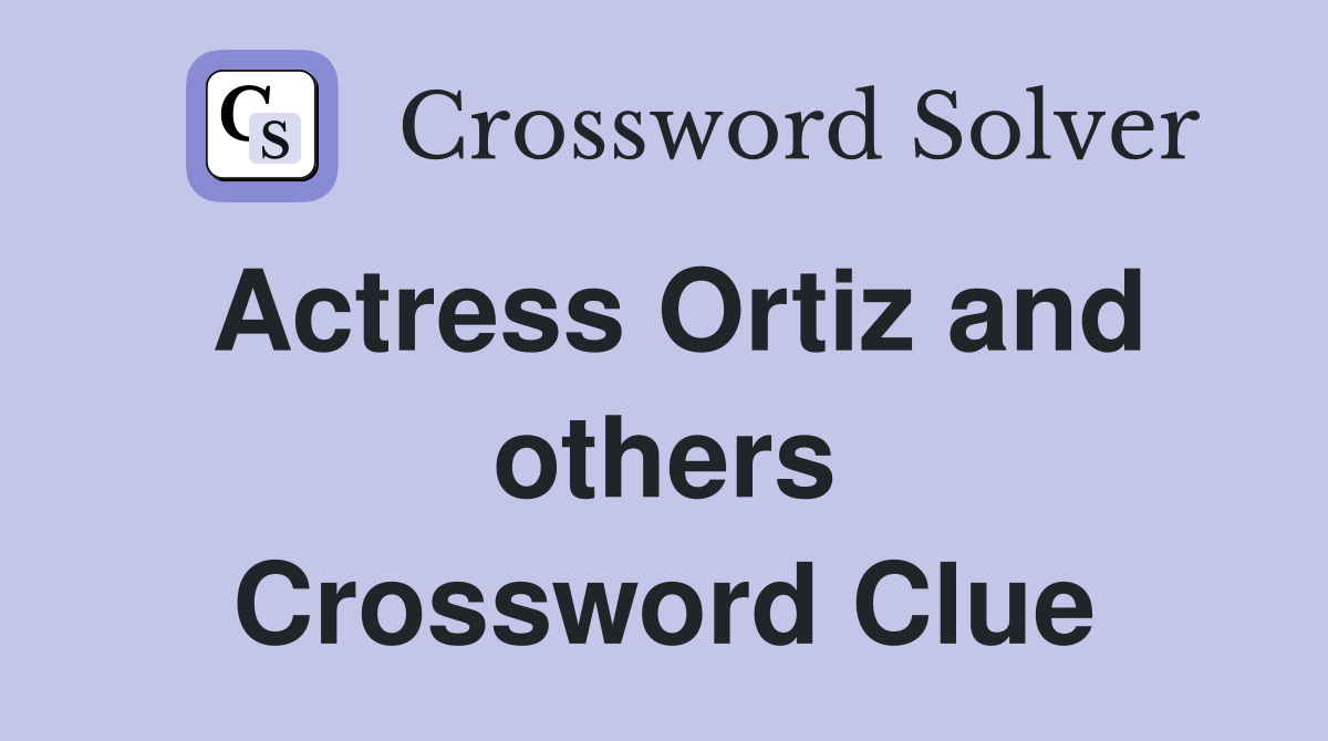 Actress Ortiz and others Crossword Clue
