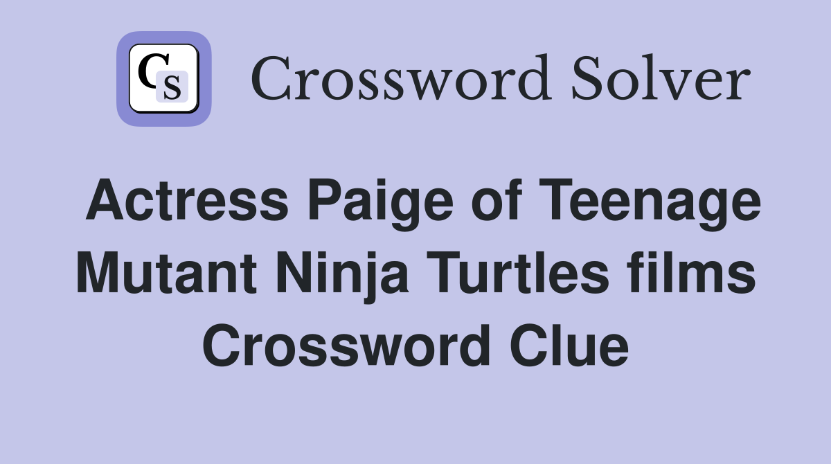 Actress Paige of Teenage Mutant Ninja Turtles films Crossword Clue