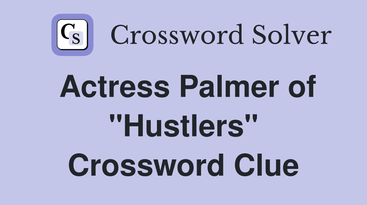 Actress Palmer of "Hustlers" Crossword Clue