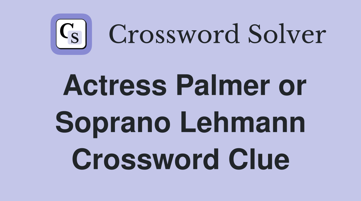 Actress Palmer or Soprano Lehmann Crossword Clue