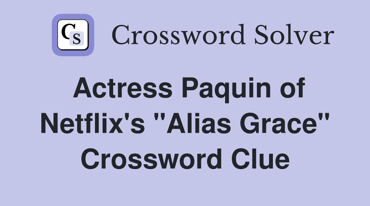 Actress Paquin of Netflix #39 s quot Alias Grace quot Crossword Clue Answers