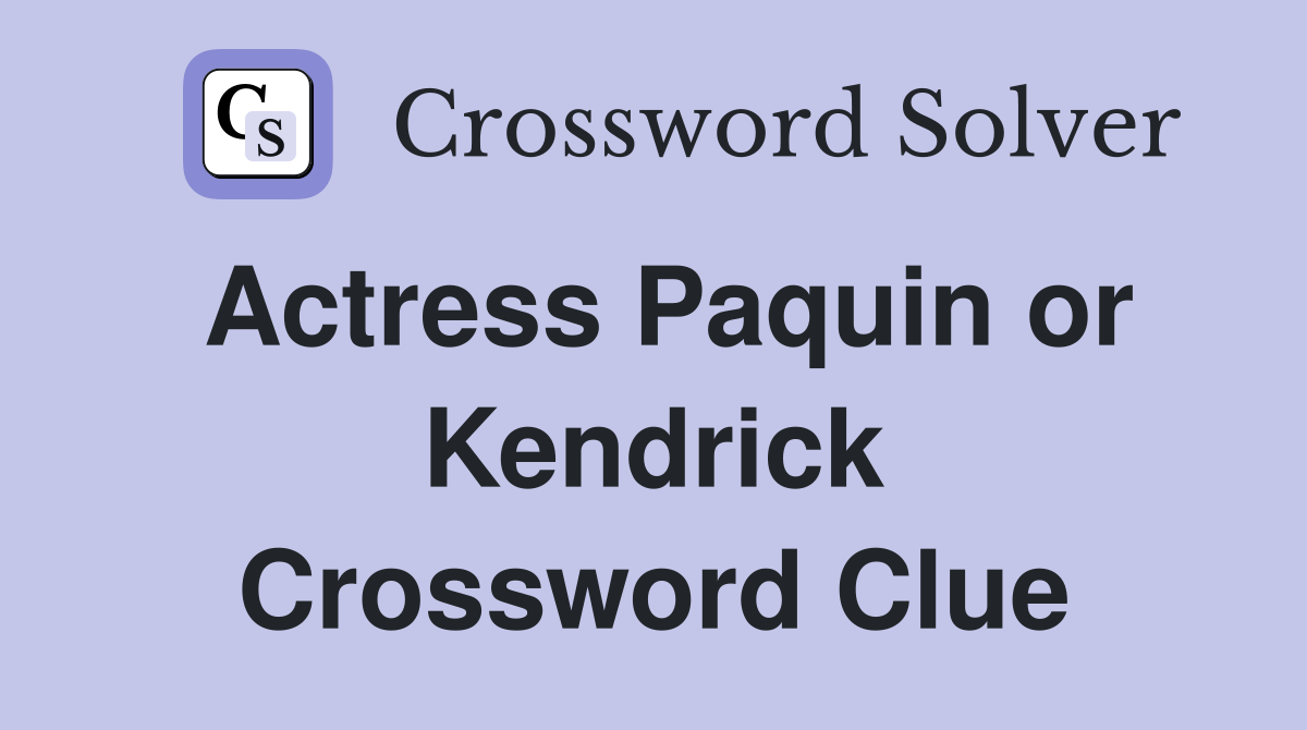 Actress Paquin or Kendrick Crossword Clue