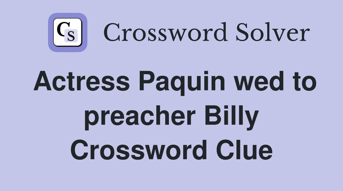 Actress Paquin wed to preacher Billy Crossword Clue