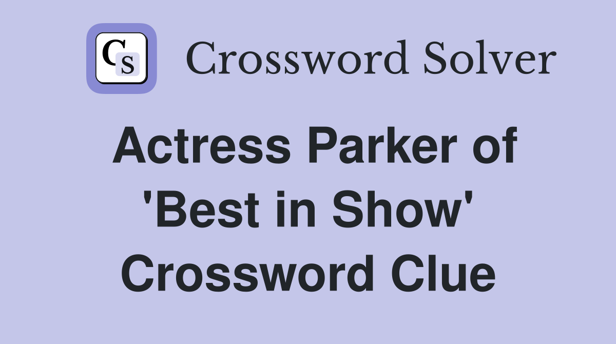 Actress Parker of 'Best in Show' Crossword Clue