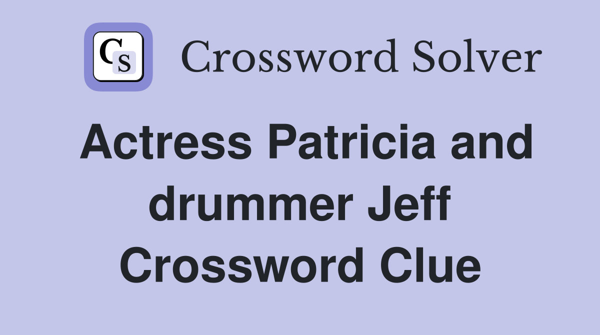 Actress Patricia and drummer Jeff Crossword Clue