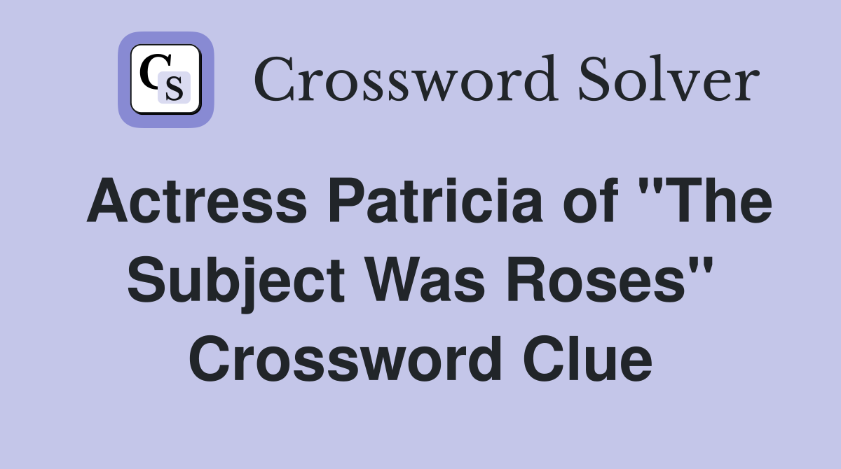 Actress Patricia of "The Subject Was Roses" Crossword Clue