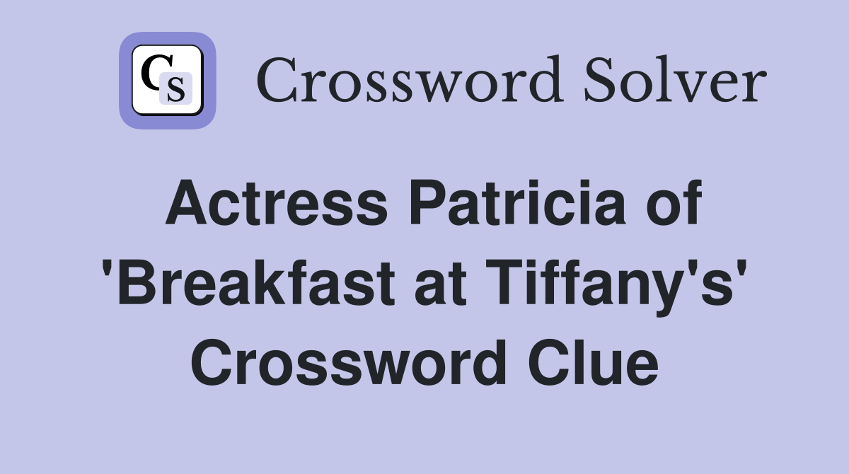Actress Patricia of 'Breakfast at Tiffany's' Crossword Clue