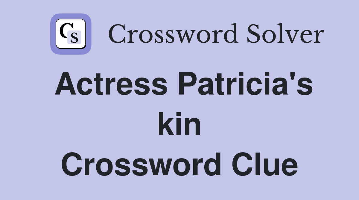Actress Patricia's kin Crossword Clue