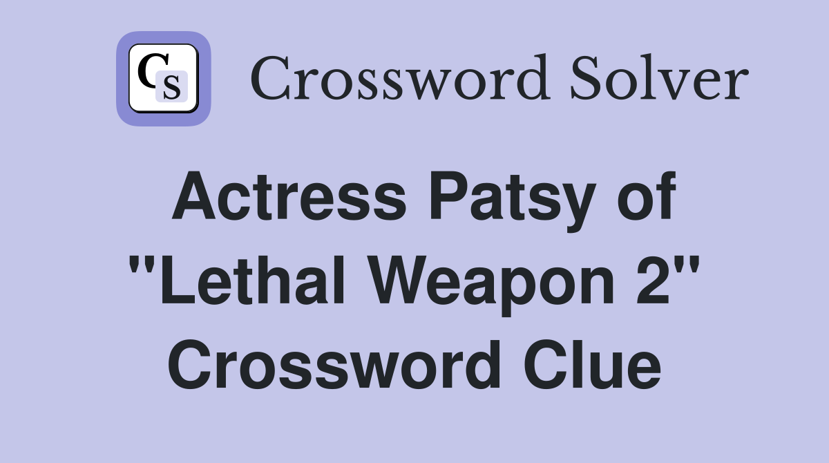 Actress Patsy of "Lethal Weapon 2" Crossword Clue