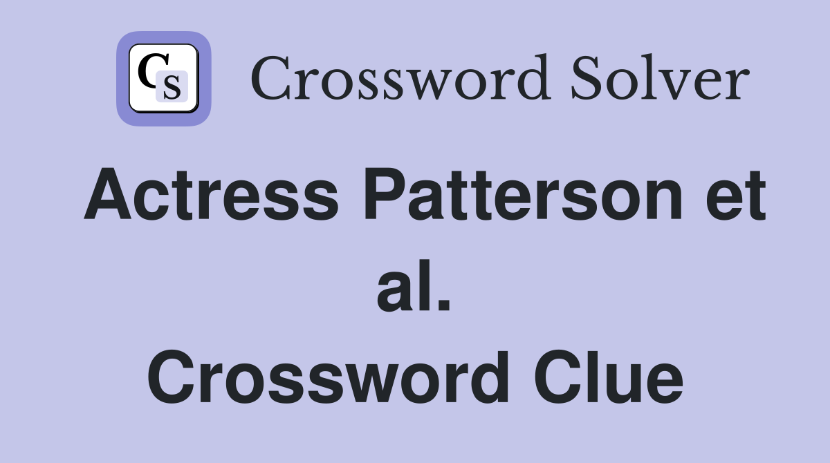 Actress Patterson et al. Crossword Clue