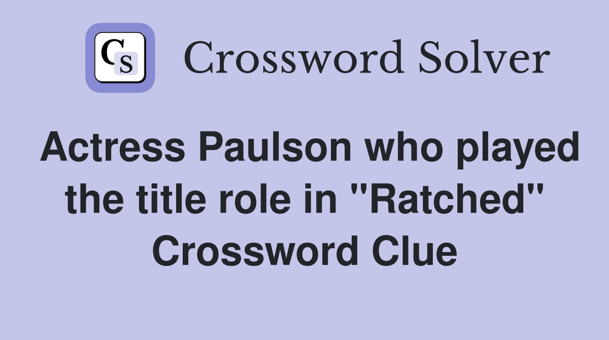Actress Paulson who played the title role in "Ratched" Crossword Clue