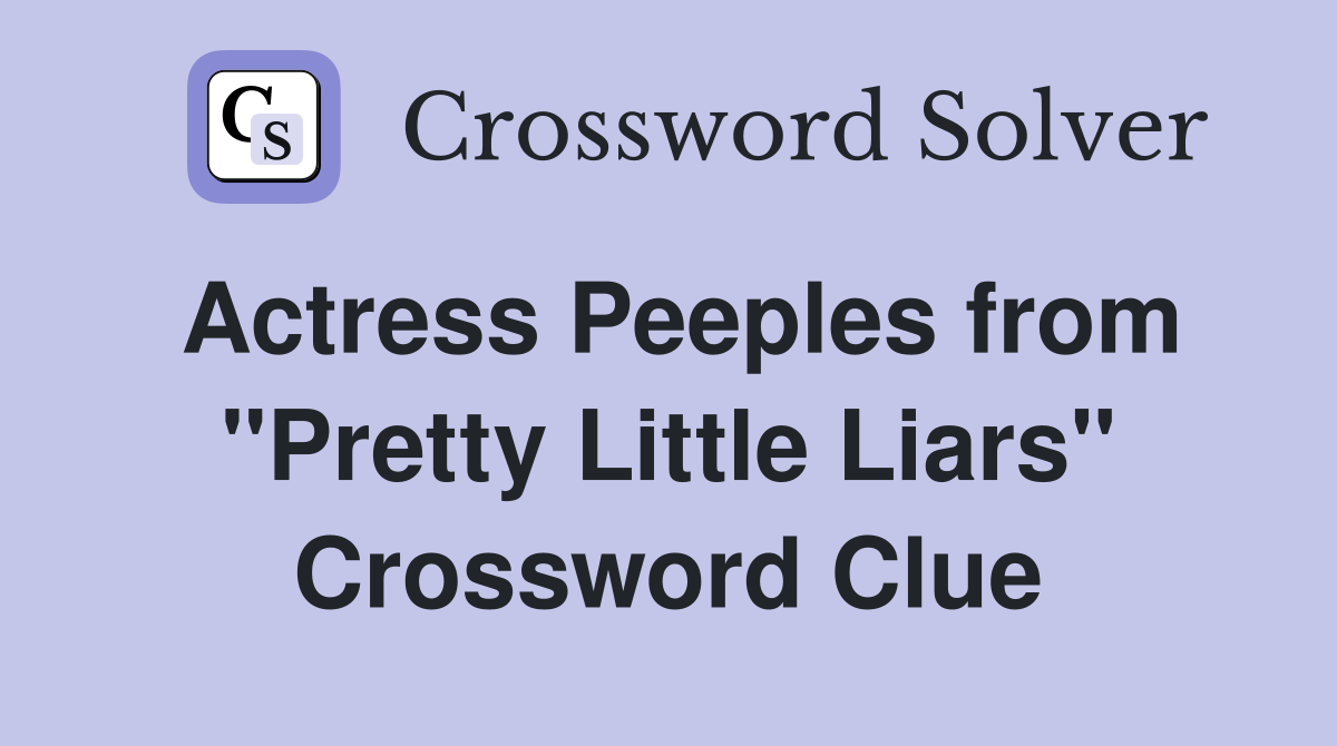 Actress Peeples from "Pretty Little Liars" Crossword Clue