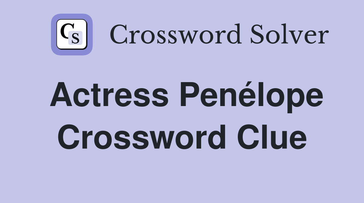 Actress Penélope Crossword Clue