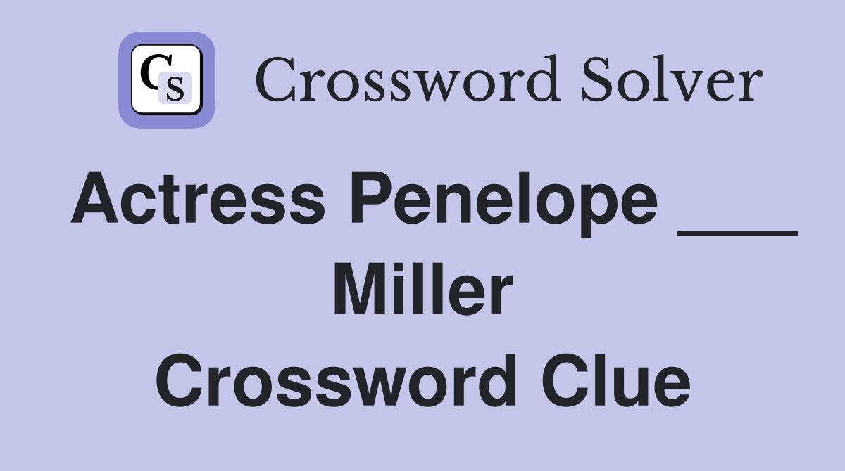 Actress Penelope ___ Miller Crossword Clue