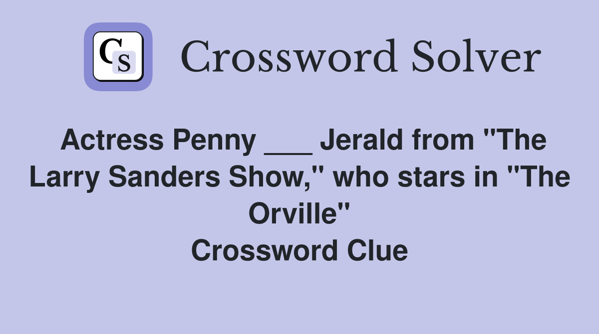 Actress Penny ___ Jerald from "The Larry Sanders Show," who stars in "The Orville" Crossword Clue