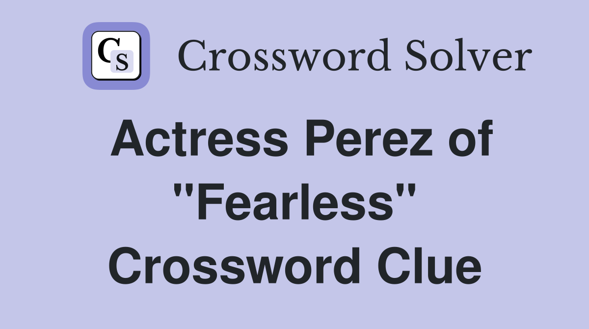 Actress Perez of "Fearless" Crossword Clue