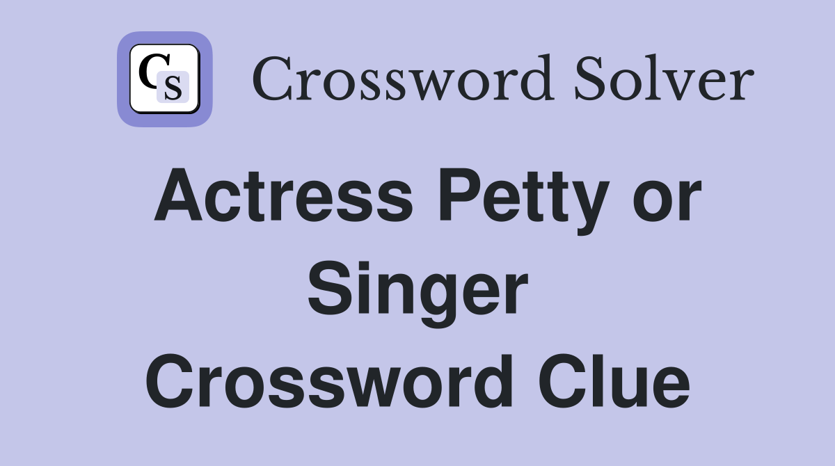 Actress Petty or Singer Crossword Clue