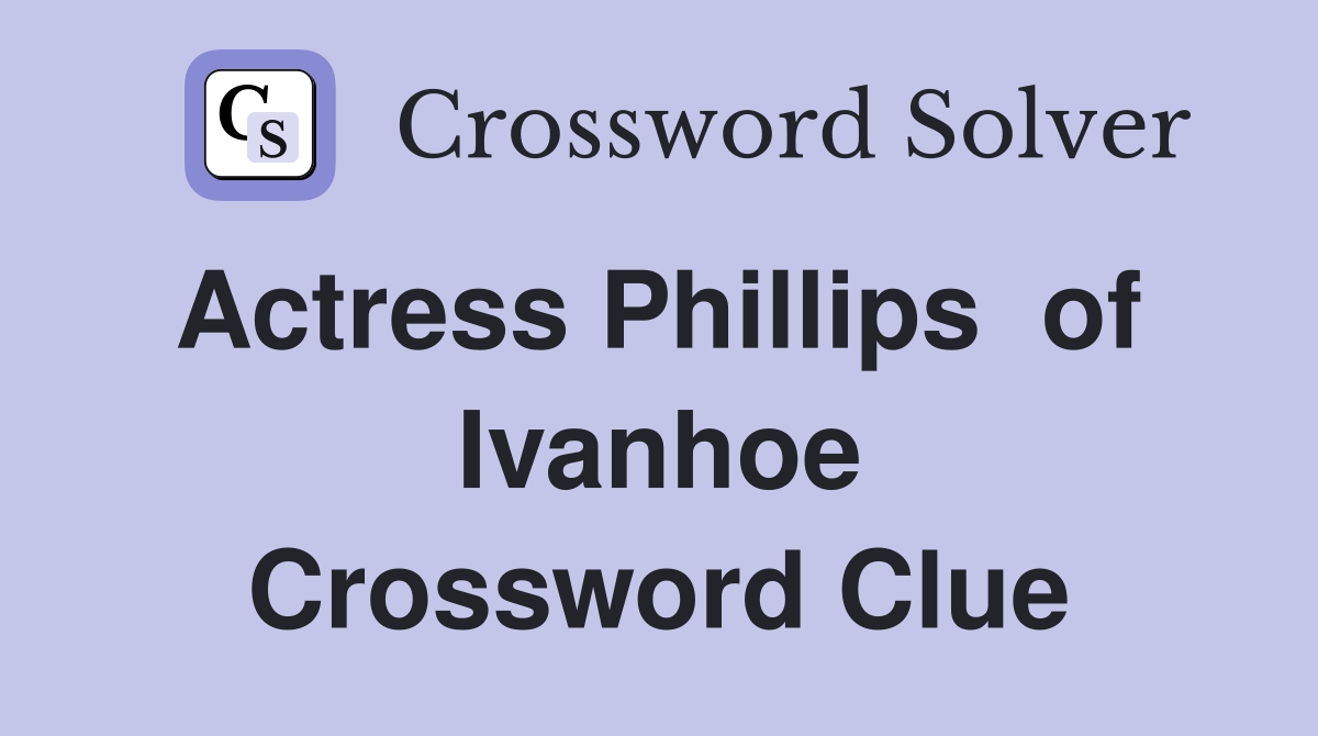 Actress Phillips  of  Ivanhoe Crossword Clue