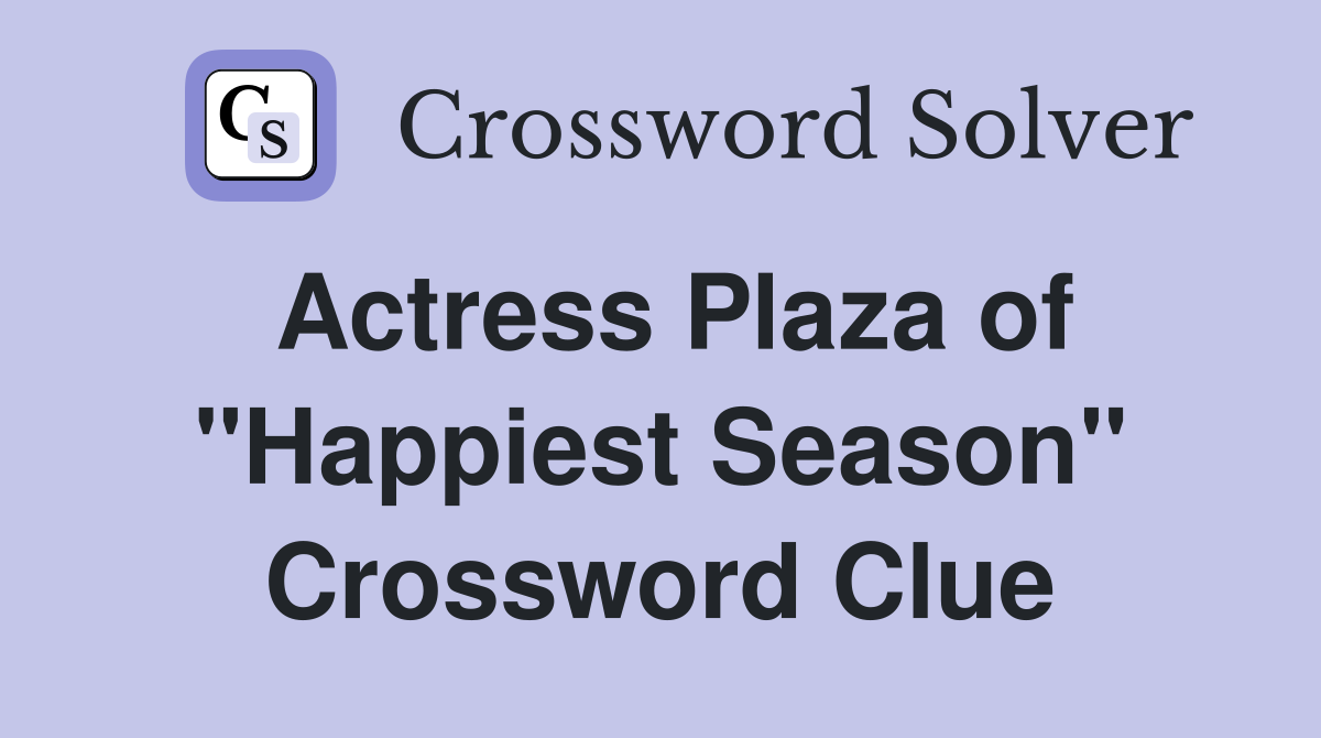 Actress Plaza of "Happiest Season" Crossword Clue