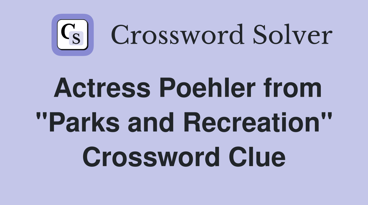 Actress Poehler from "Parks and Recreation" Crossword Clue