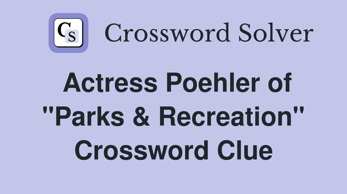 Actress Poehler of "Parks & Recreation" Crossword Clue