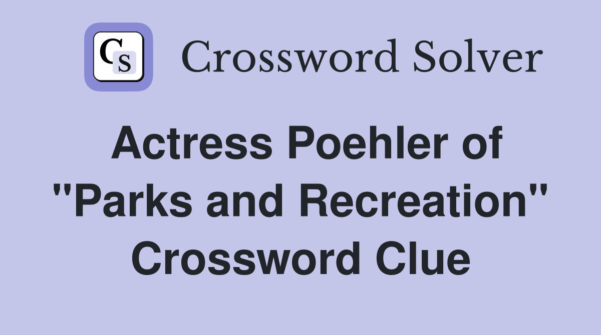 Actress Poehler of "Parks and Recreation" Crossword Clue