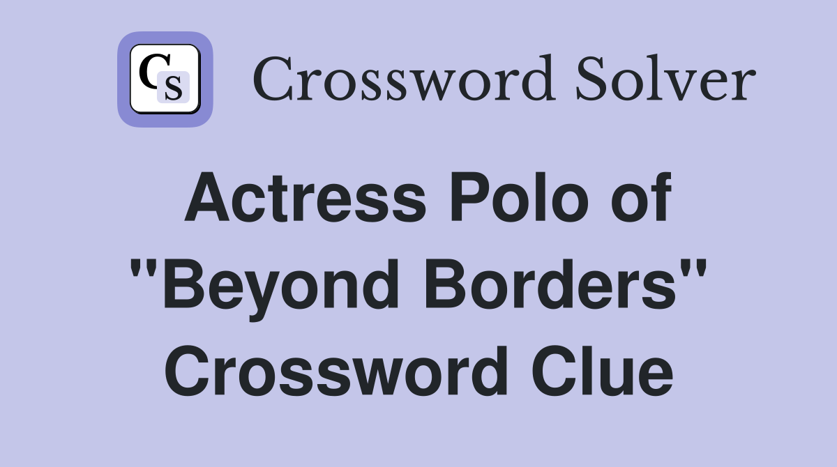 Actress Polo of "Beyond Borders" Crossword Clue