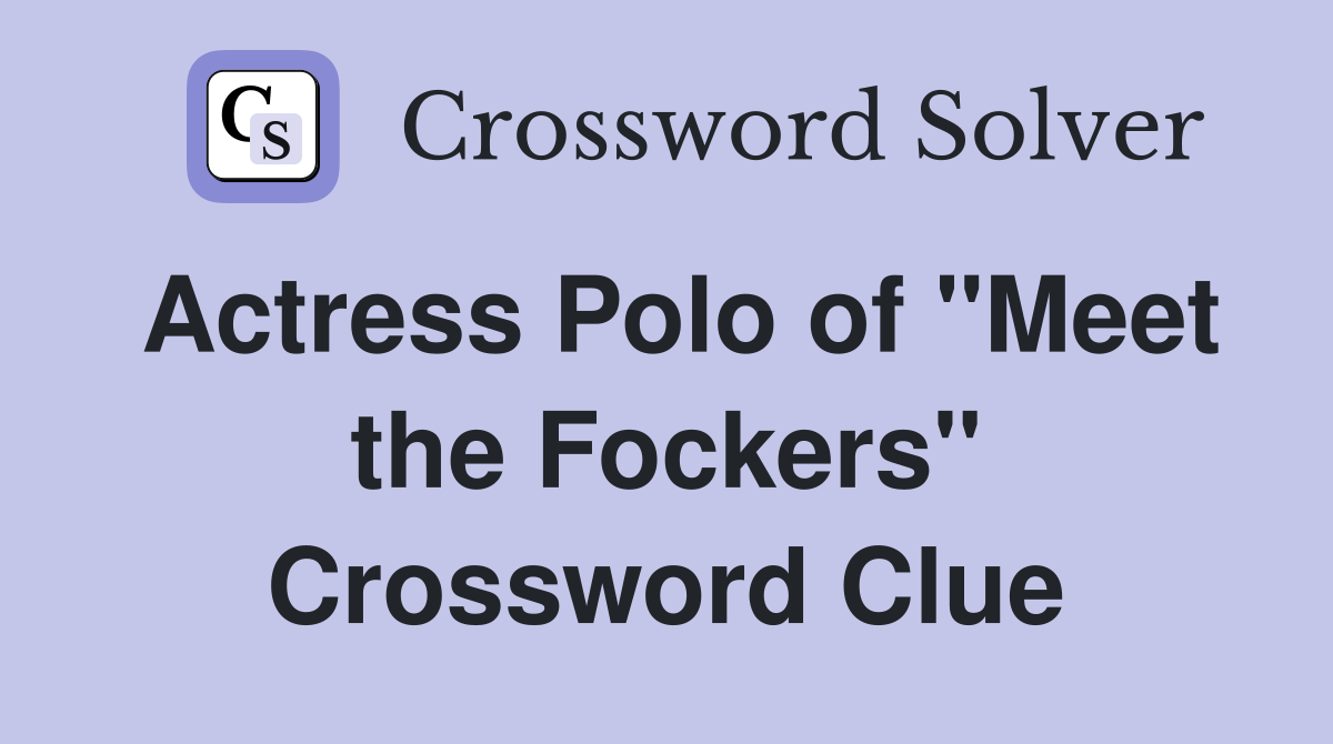 Actress Polo of "Meet the Fockers" Crossword Clue