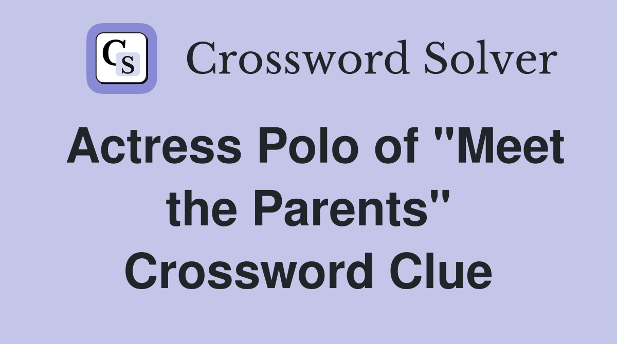 Actress Polo of "Meet the Parents" Crossword Clue