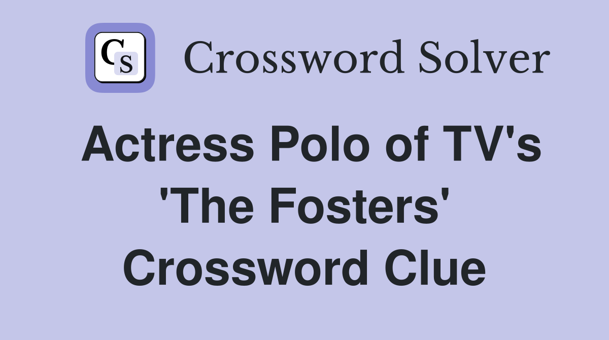 Actress Polo of TV's 'The Fosters' Crossword Clue
