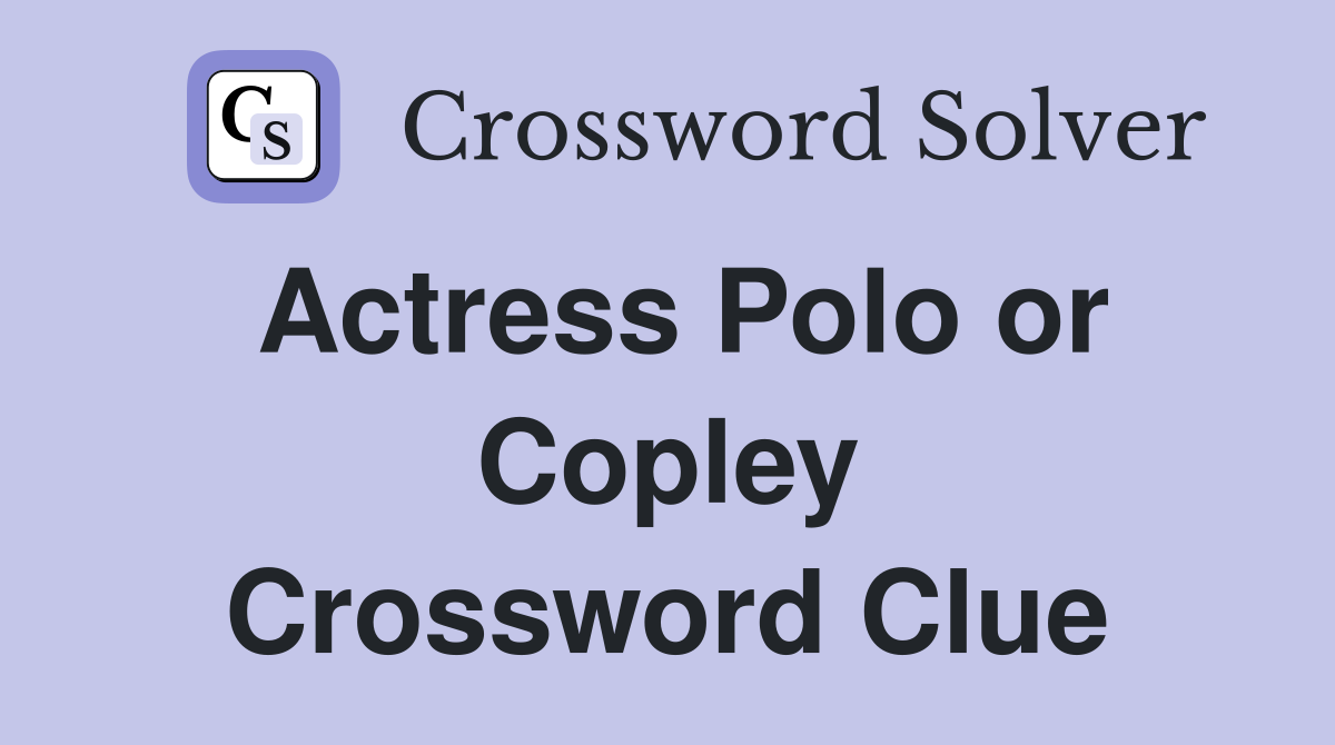 Actress Polo or Copley Crossword Clue