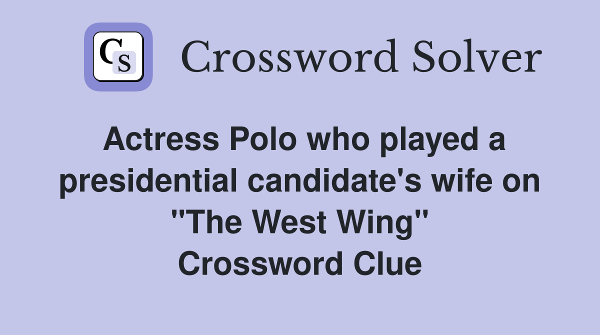 Actress Polo who played a presidential candidate's wife on "The West Wing" Crossword Clue