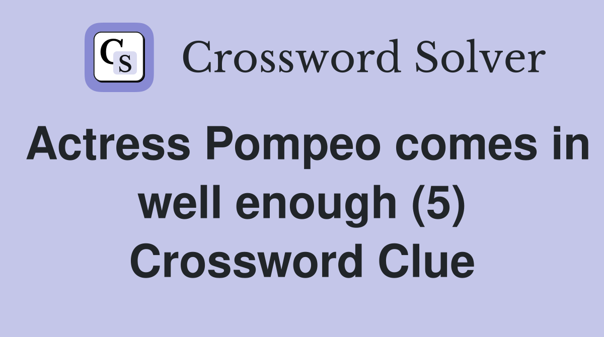 Actress Pompeo comes in well enough (5) Crossword Clue
