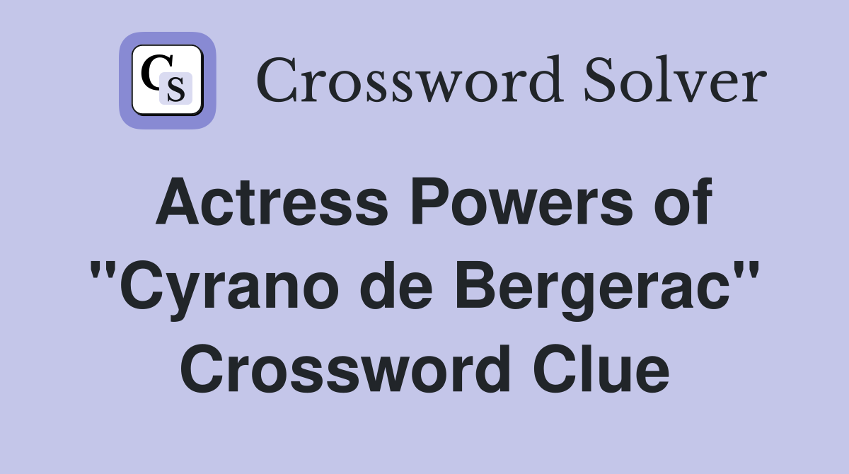 Actress Powers of "Cyrano de Bergerac" Crossword Clue