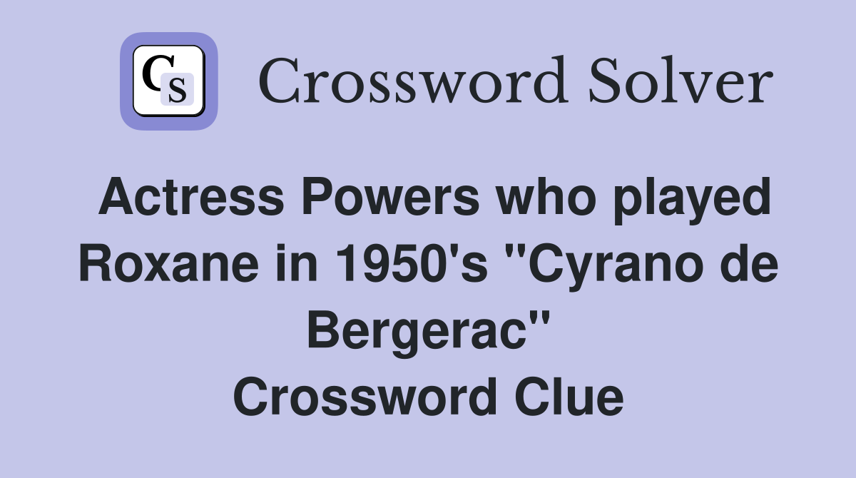 Actress Powers who played Roxane in 1950's "Cyrano de Bergerac" Crossword Clue