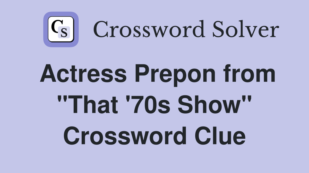 Actress Prepon from "That '70s Show" Crossword Clue