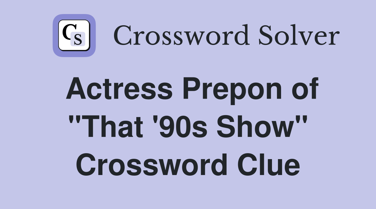 Actress Prepon of "That '90s Show" Crossword Clue