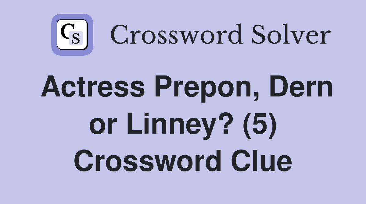 Actress Prepon, Dern or Linney? (5) Crossword Clue