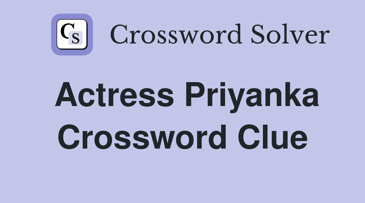 Actress Priyanka Crossword Clue