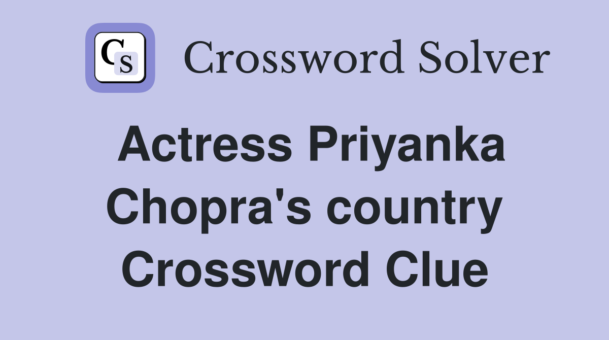Actress Priyanka Chopra's country Crossword Clue