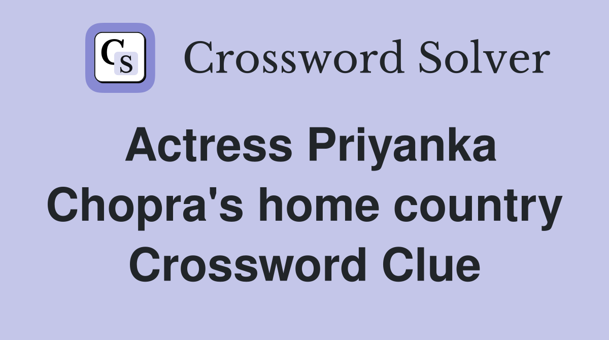 Actress Priyanka Chopra's home country Crossword Clue