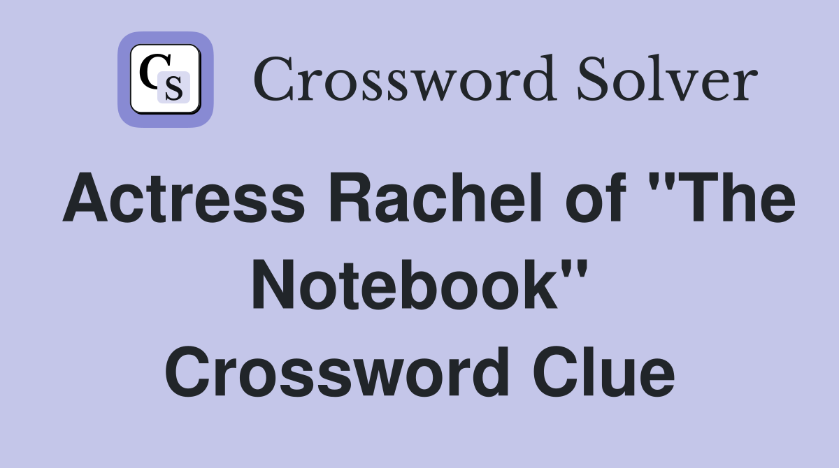 Actress Rachel of "The Notebook" Crossword Clue